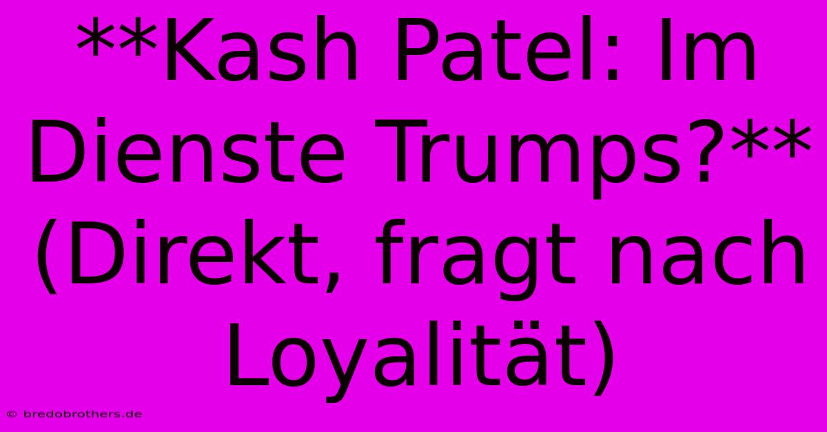 **Kash Patel: Im Dienste Trumps?** (Direkt, Fragt Nach Loyalität)