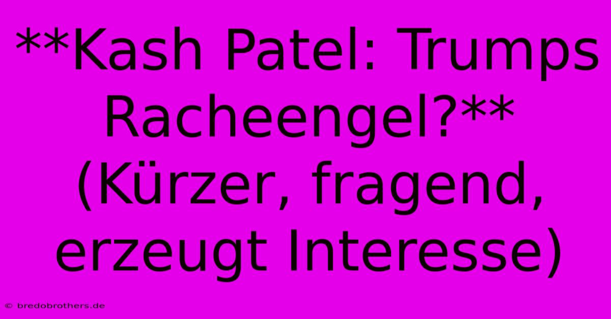 **Kash Patel: Trumps Racheengel?**  (Kürzer, Fragend, Erzeugt Interesse)