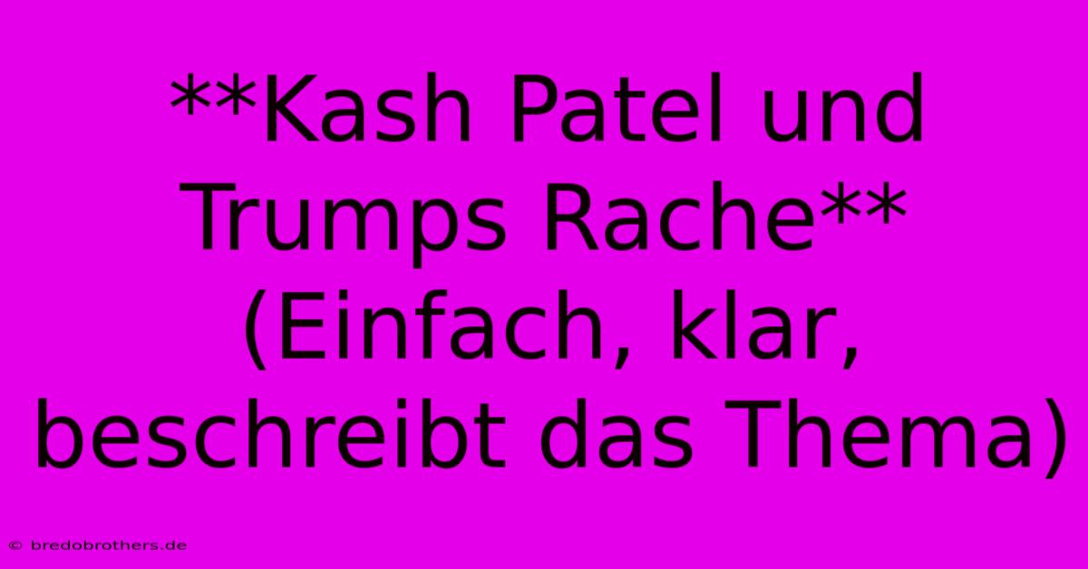 **Kash Patel Und Trumps Rache** (Einfach, Klar, Beschreibt Das Thema)