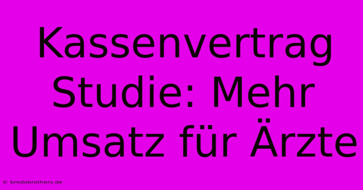 Kassenvertrag Studie: Mehr Umsatz Für Ärzte