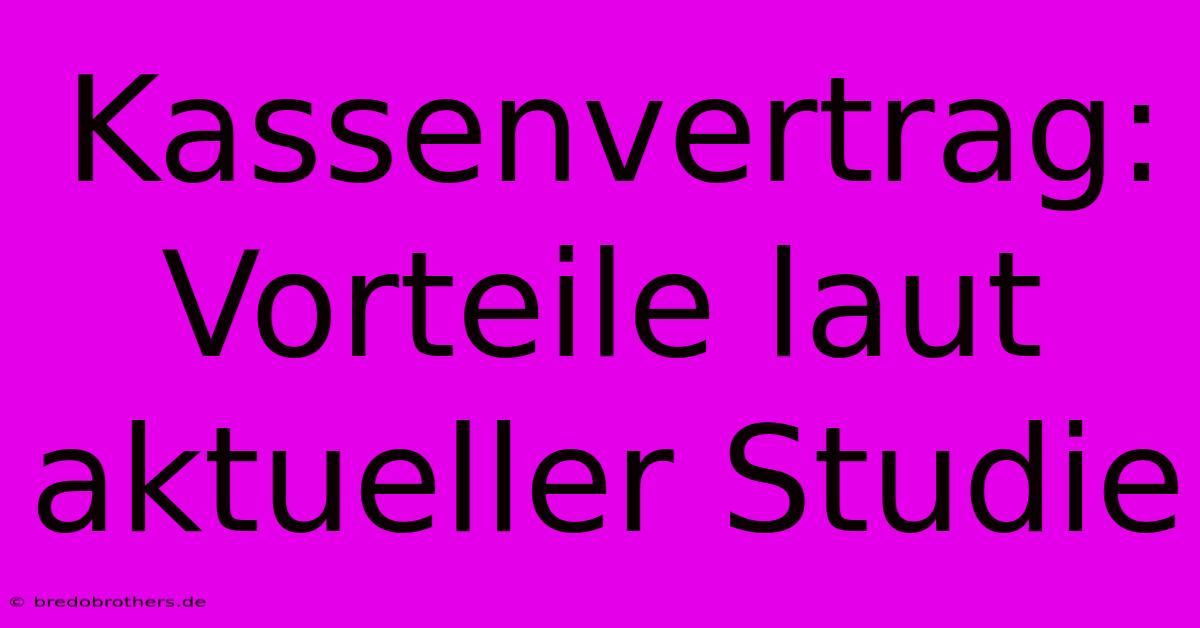 Kassenvertrag: Vorteile Laut Aktueller Studie