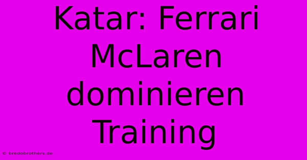 Katar: Ferrari McLaren Dominieren Training