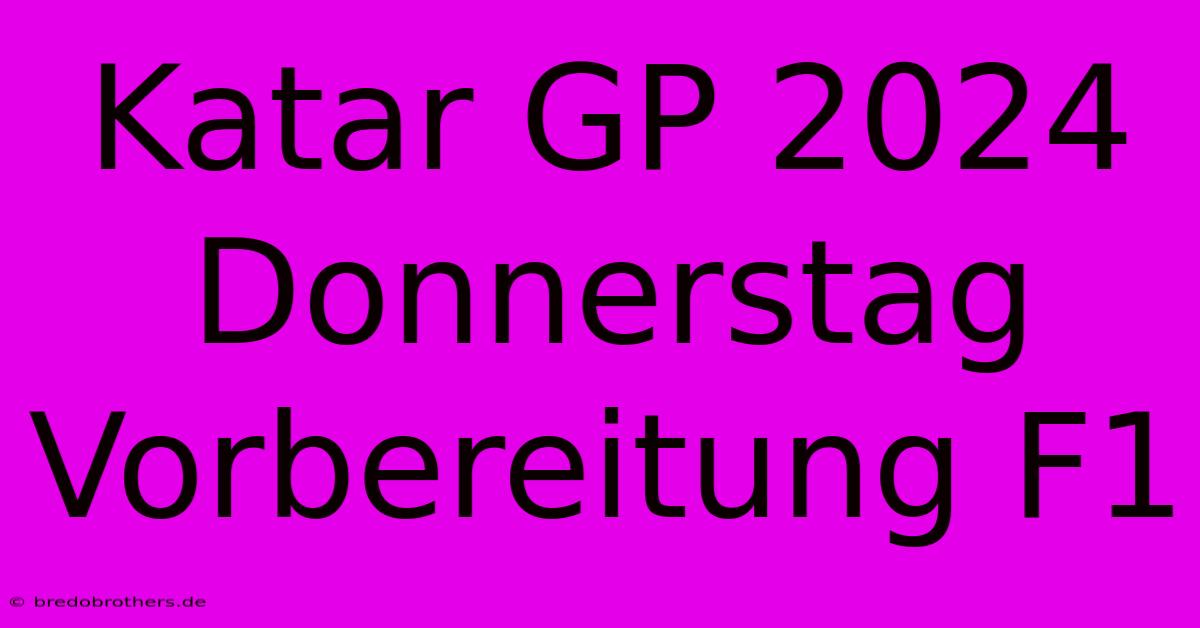 Katar GP 2024 Donnerstag Vorbereitung F1