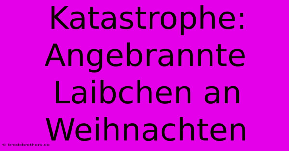 Katastrophe: Angebrannte Laibchen An Weihnachten