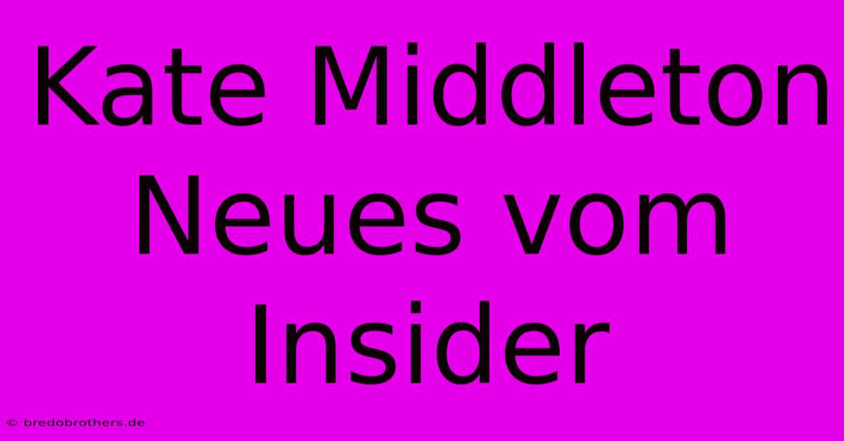 Kate Middleton Neues Vom Insider