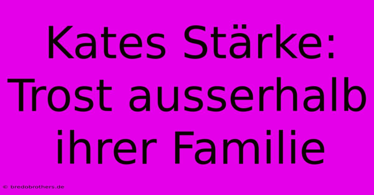 Kates Stärke: Trost Ausserhalb Ihrer Familie