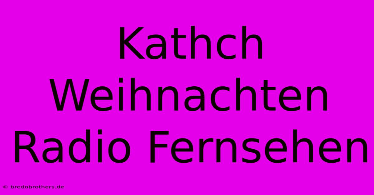 Kathch Weihnachten Radio Fernsehen