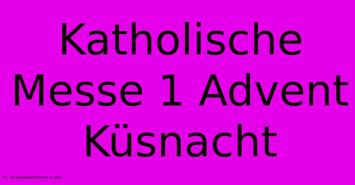 Katholische Messe 1 Advent Küsnacht