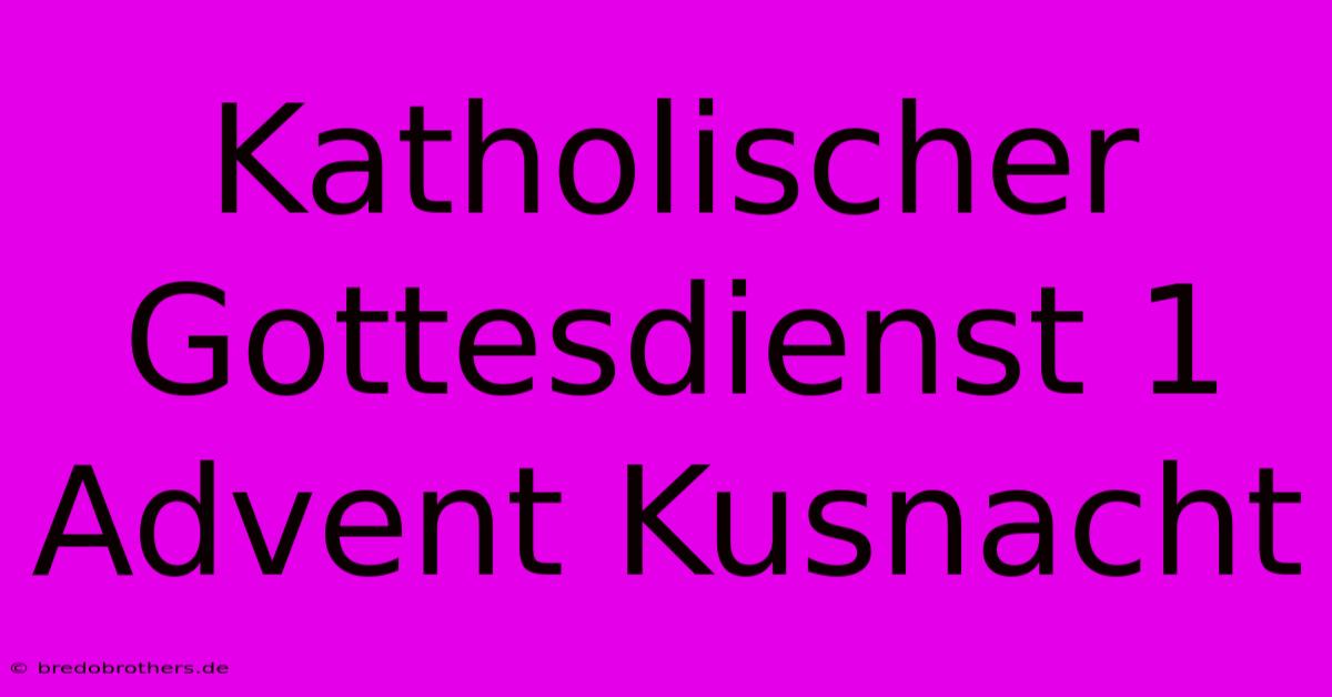 Katholischer Gottesdienst 1 Advent Kusnacht