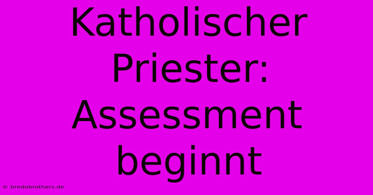 Katholischer Priester: Assessment Beginnt