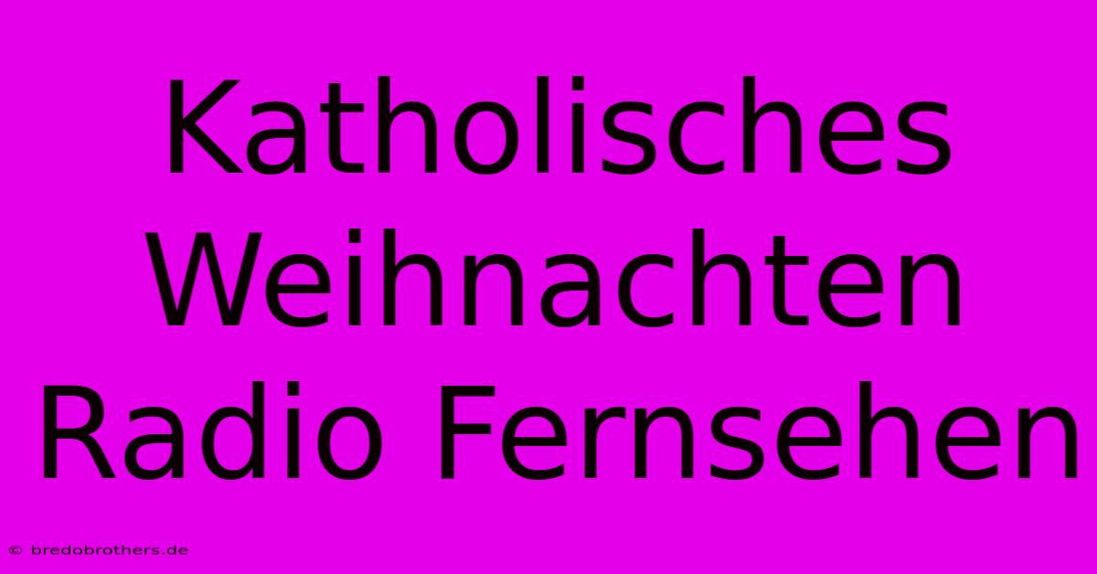 Katholisches Weihnachten Radio Fernsehen