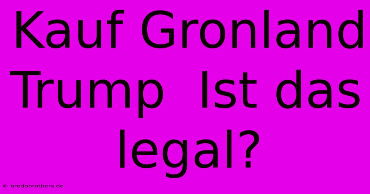 Kauf Gronland Trump  Ist Das Legal?