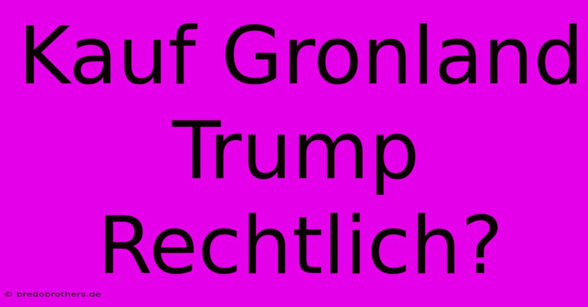 Kauf Gronland Trump  Rechtlich?