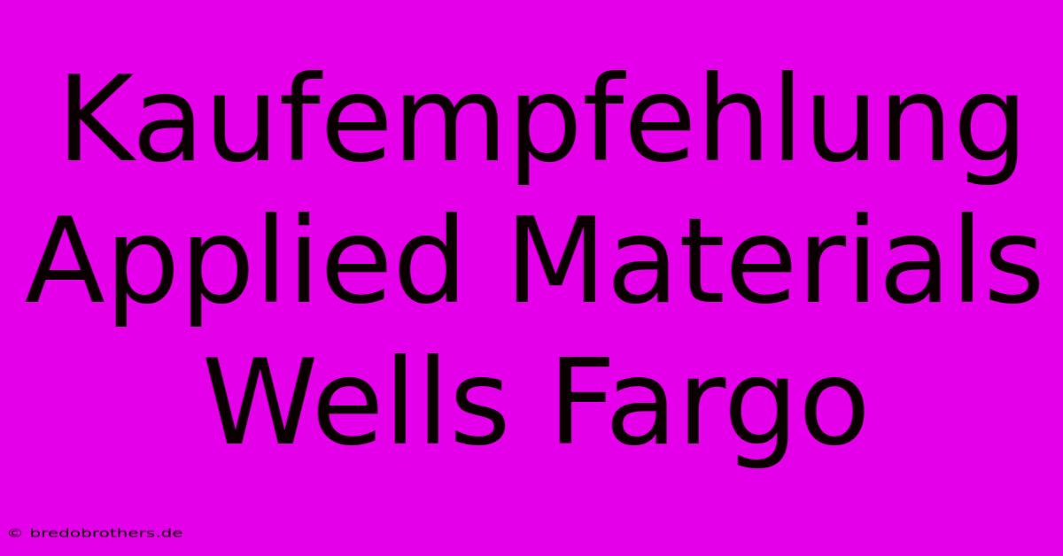 Kaufempfehlung Applied Materials Wells Fargo