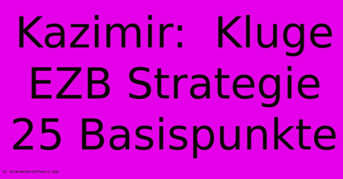 Kazimir:  Kluge EZB Strategie 25 Basispunkte