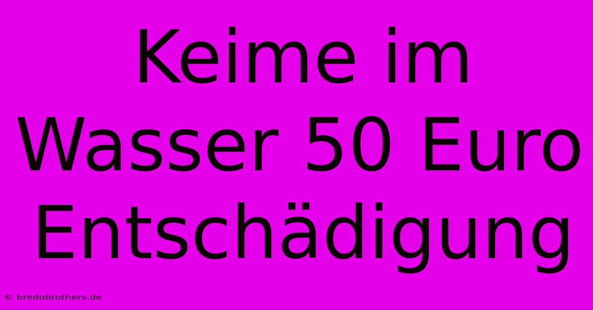 Keime Im Wasser 50 Euro Entschädigung