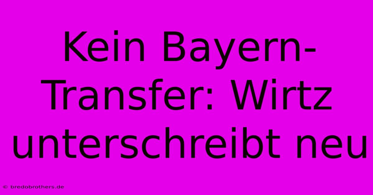 Kein Bayern-Transfer: Wirtz Unterschreibt Neu