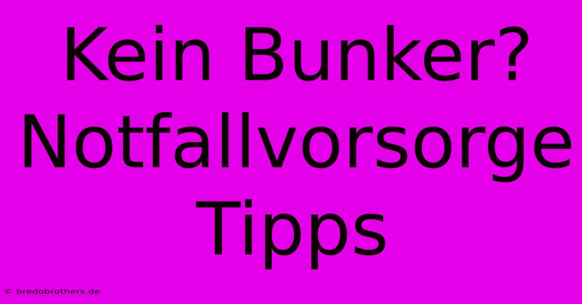 Kein Bunker? Notfallvorsorge Tipps