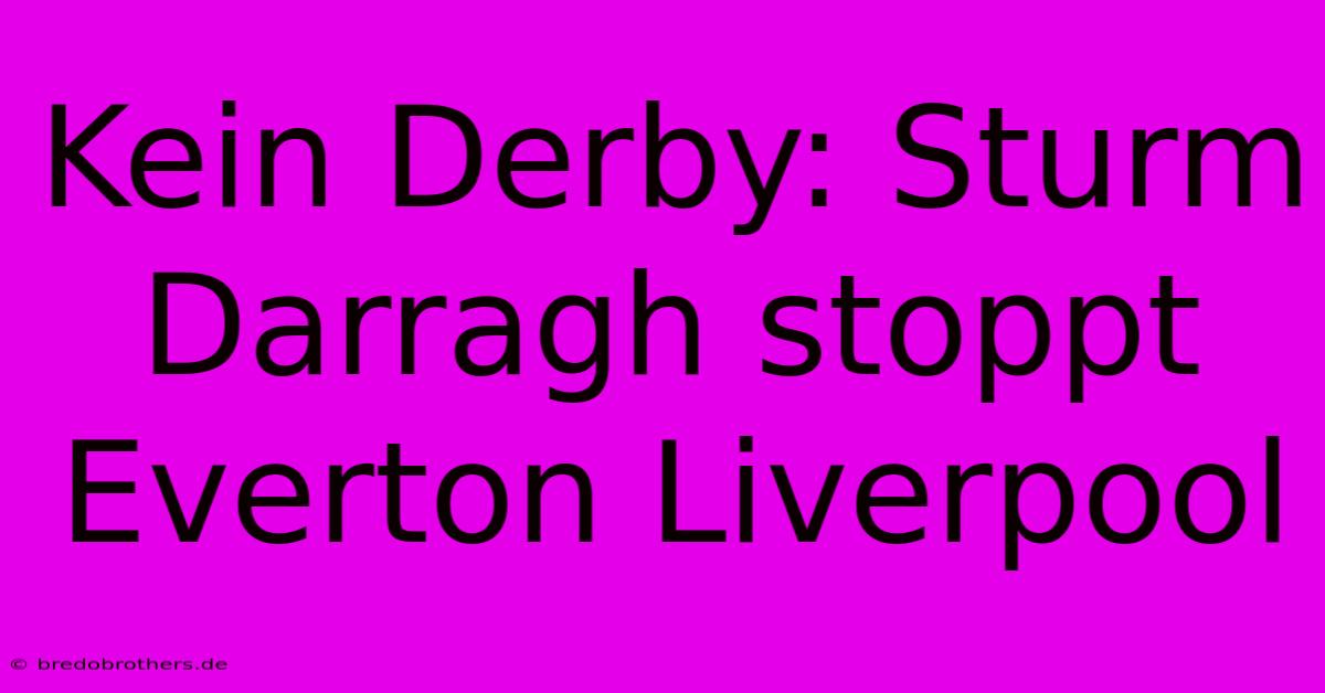 Kein Derby: Sturm Darragh Stoppt Everton Liverpool