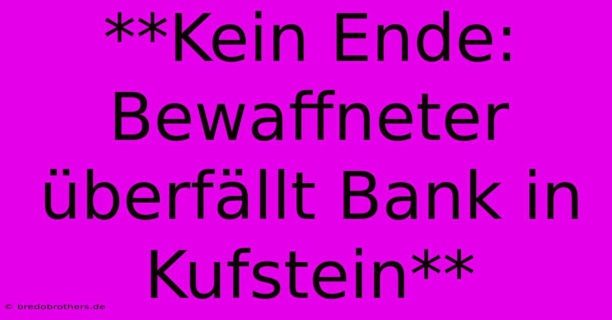 **Kein Ende: Bewaffneter Überfällt Bank In Kufstein**