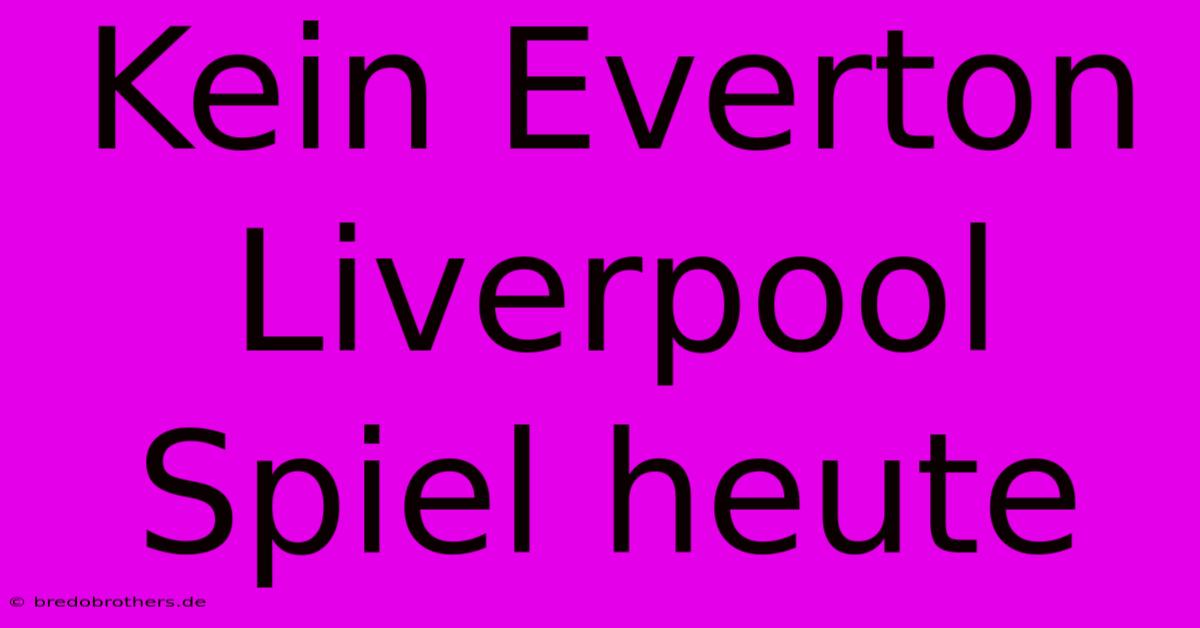 Kein Everton Liverpool Spiel Heute