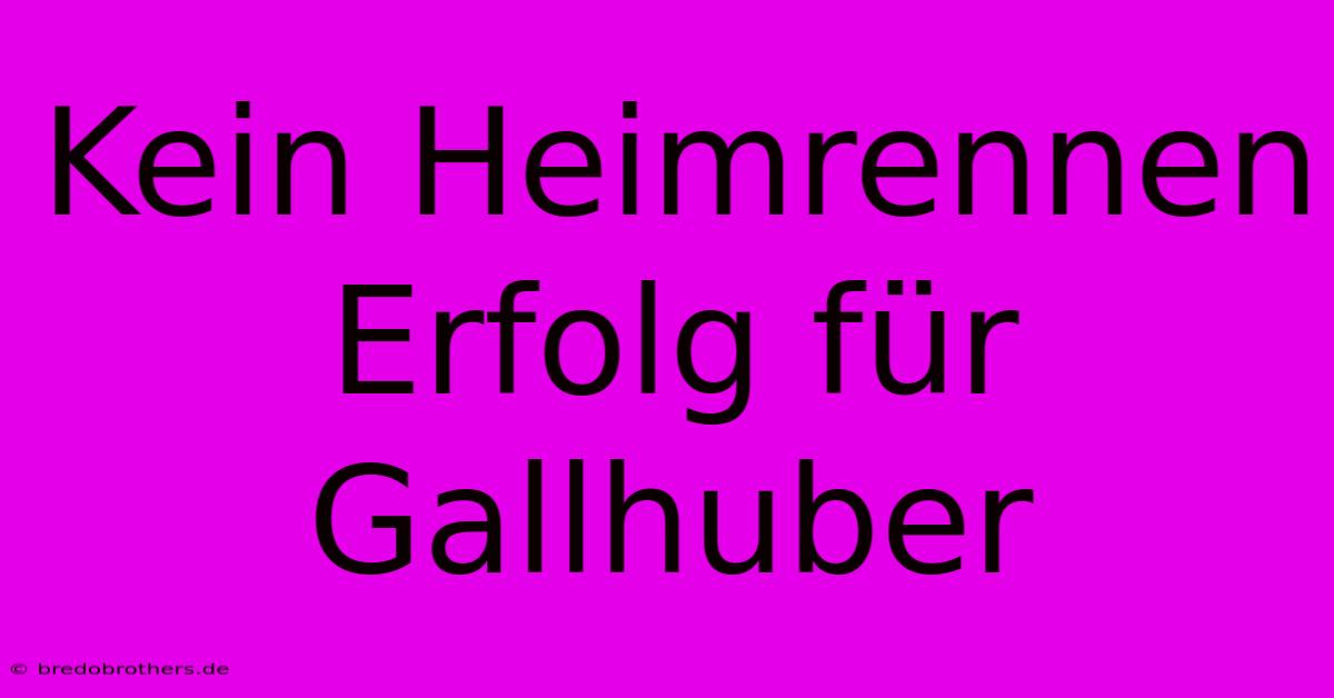 Kein Heimrennen Erfolg Für Gallhuber