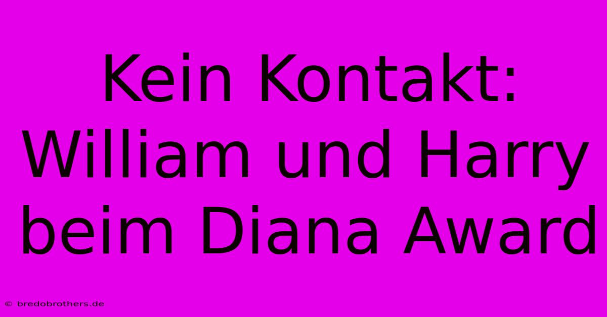 Kein Kontakt: William Und Harry Beim Diana Award