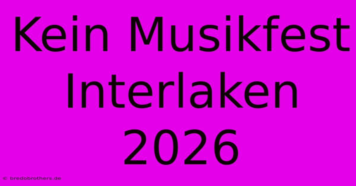 Kein Musikfest Interlaken 2026