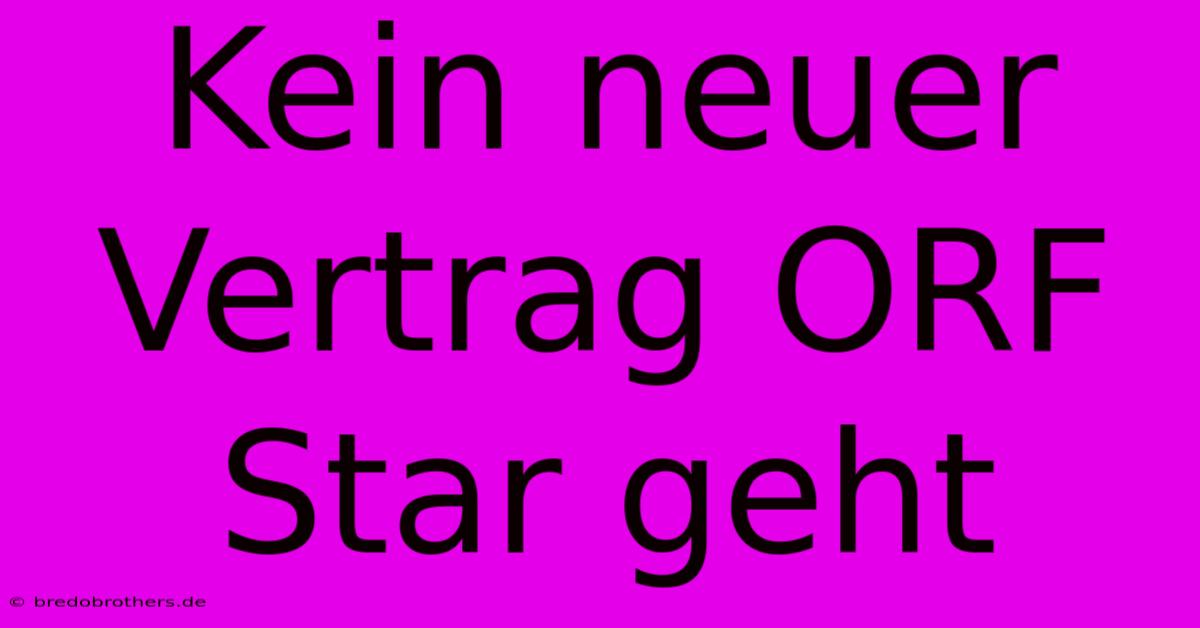 Kein Neuer Vertrag ORF Star Geht