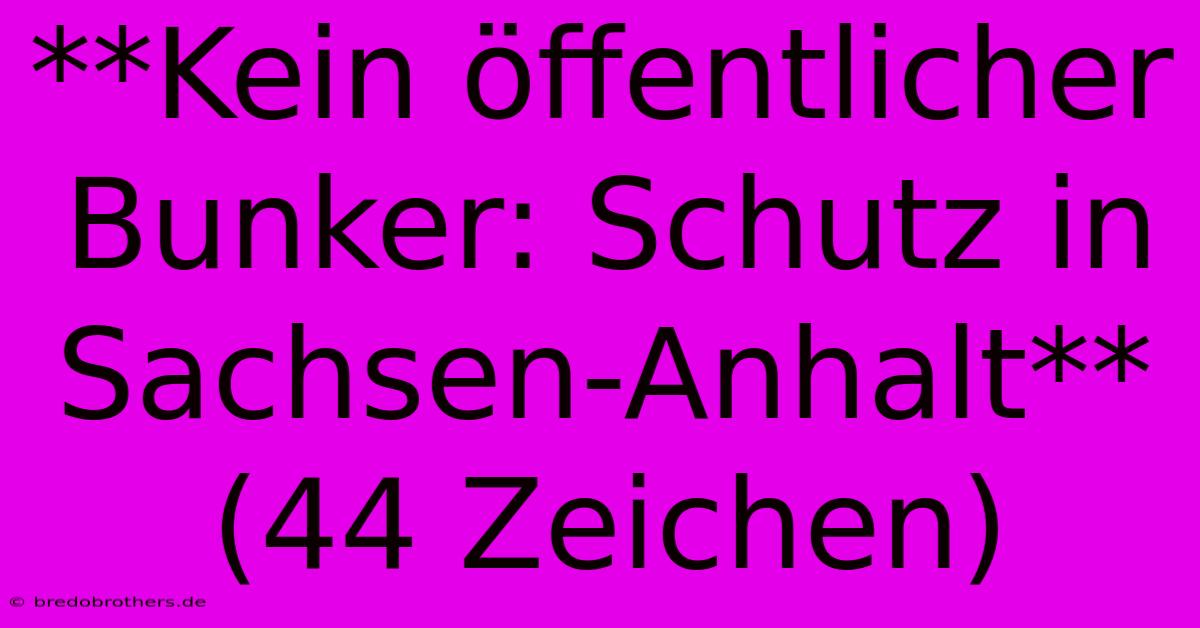 **Kein Öffentlicher Bunker: Schutz In Sachsen-Anhalt** (44 Zeichen)