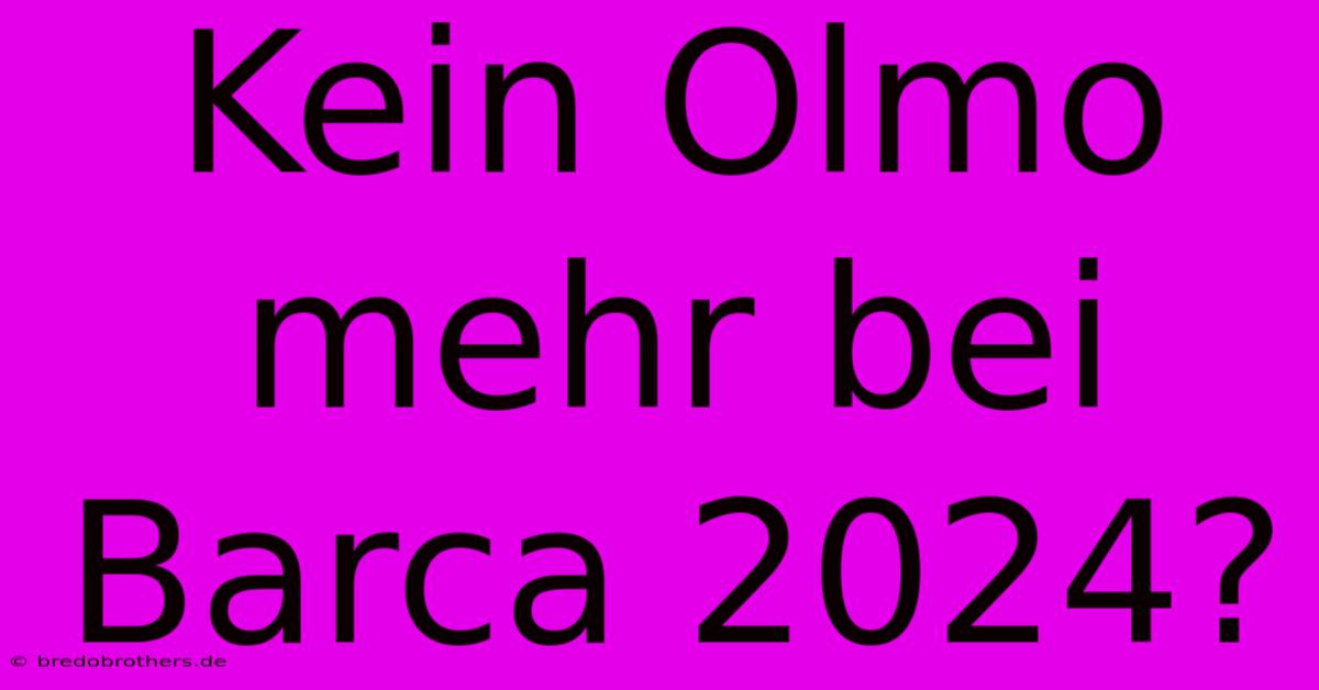 Kein Olmo Mehr Bei Barca 2024?