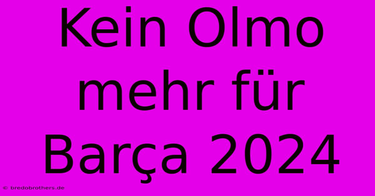 Kein Olmo Mehr Für Barça 2024