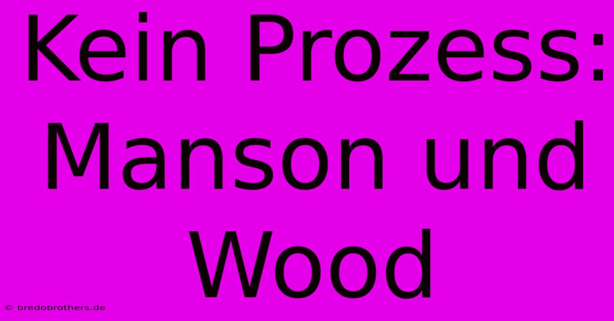 Kein Prozess: Manson Und Wood