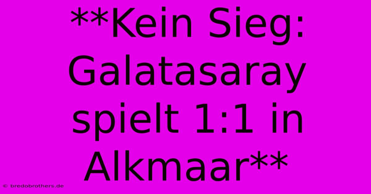 **Kein Sieg: Galatasaray Spielt 1:1 In Alkmaar**