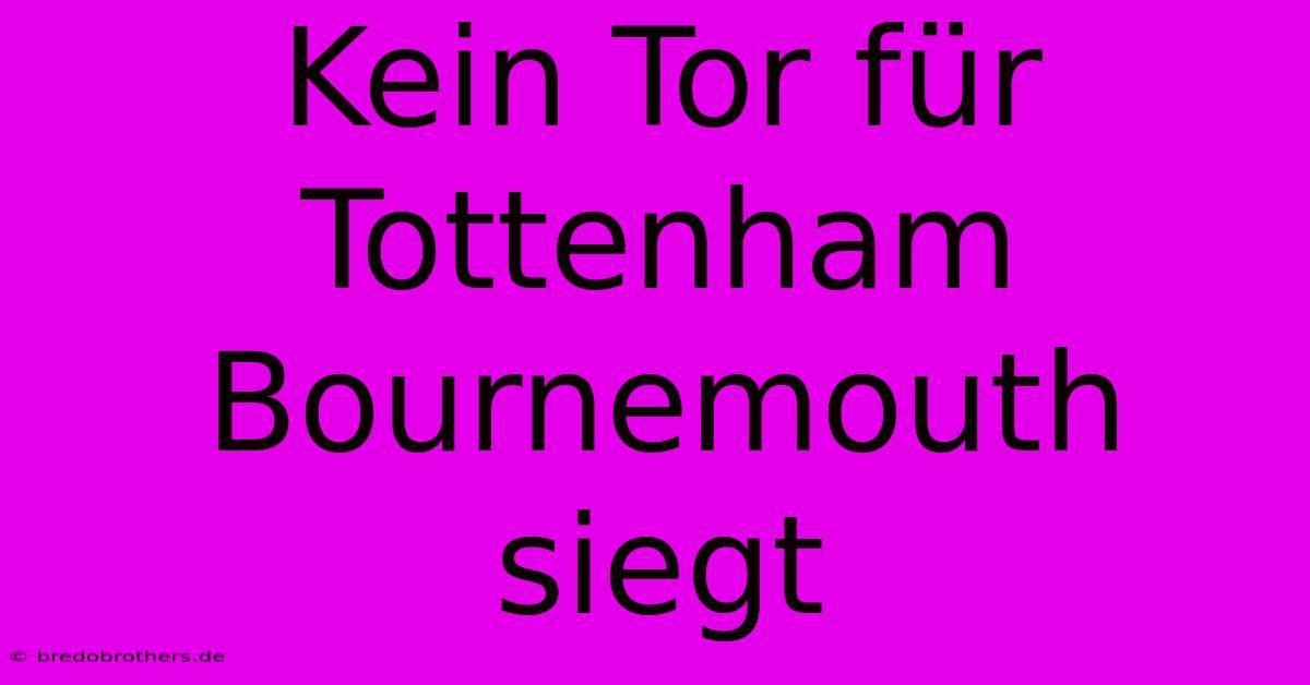 Kein Tor Für Tottenham Bournemouth Siegt