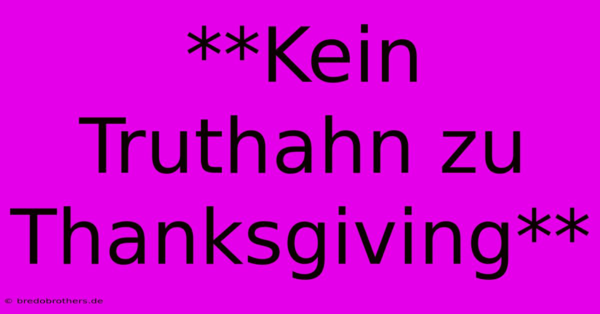 **Kein Truthahn Zu Thanksgiving**