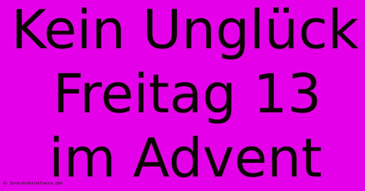 Kein Unglück Freitag 13 Im Advent