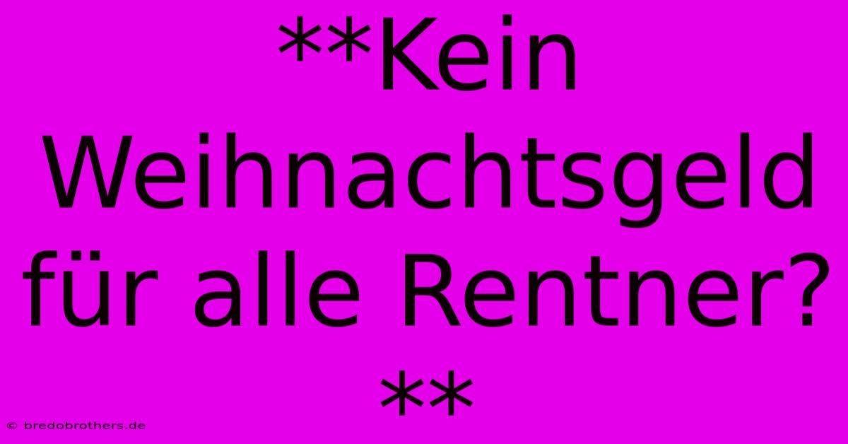 **Kein Weihnachtsgeld Für Alle Rentner?**