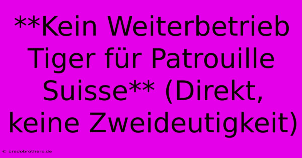 **Kein Weiterbetrieb Tiger Für Patrouille Suisse** (Direkt, Keine Zweideutigkeit)