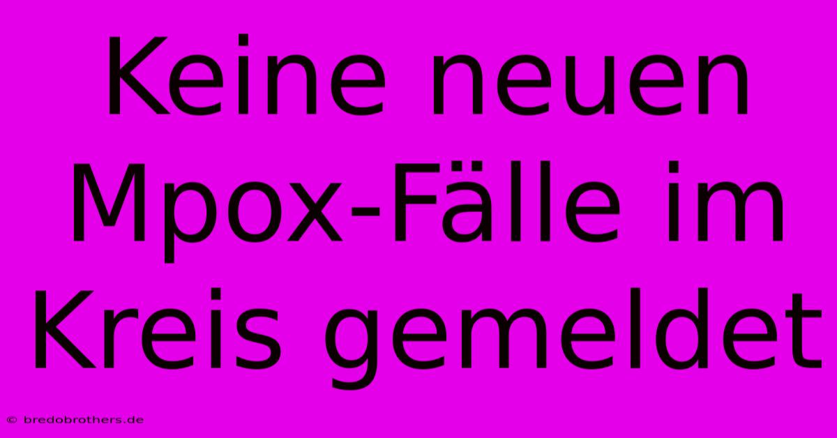 Keine Neuen Mpox-Fälle Im Kreis Gemeldet