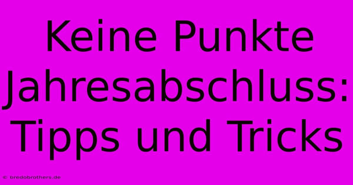 Keine Punkte Jahresabschluss: Tipps Und Tricks