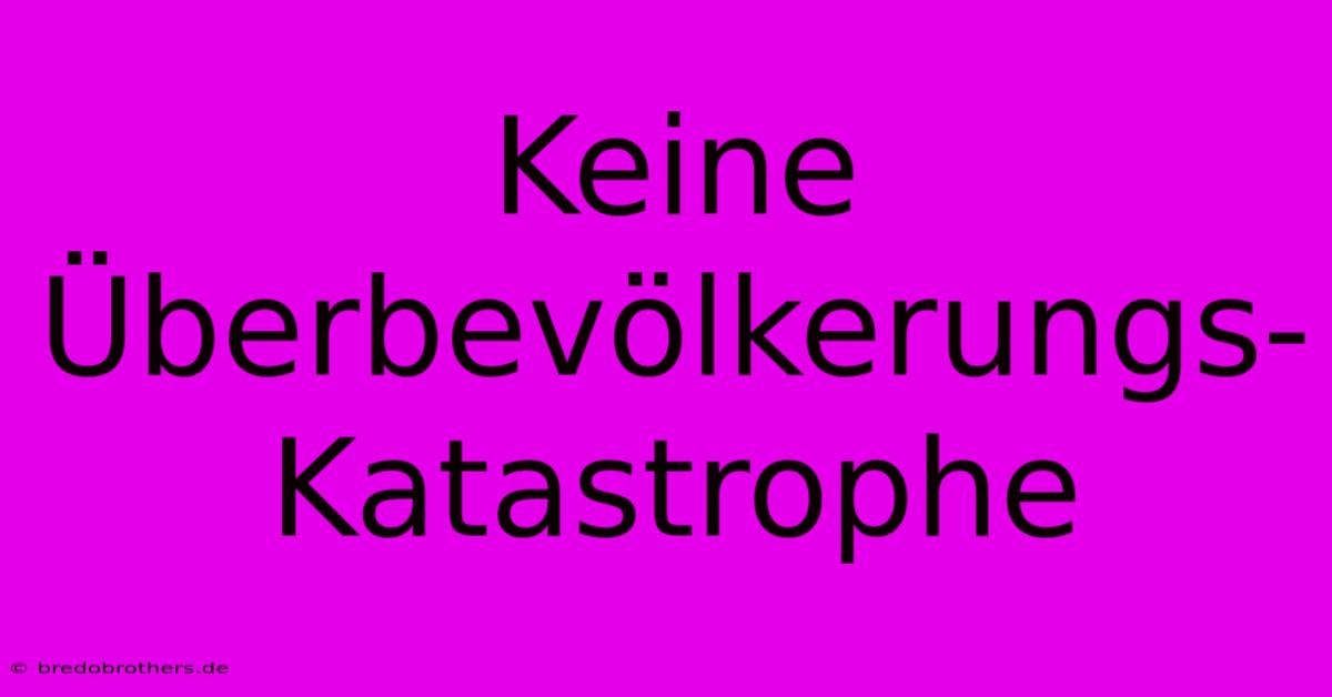 Keine Überbevölkerungs-Katastrophe