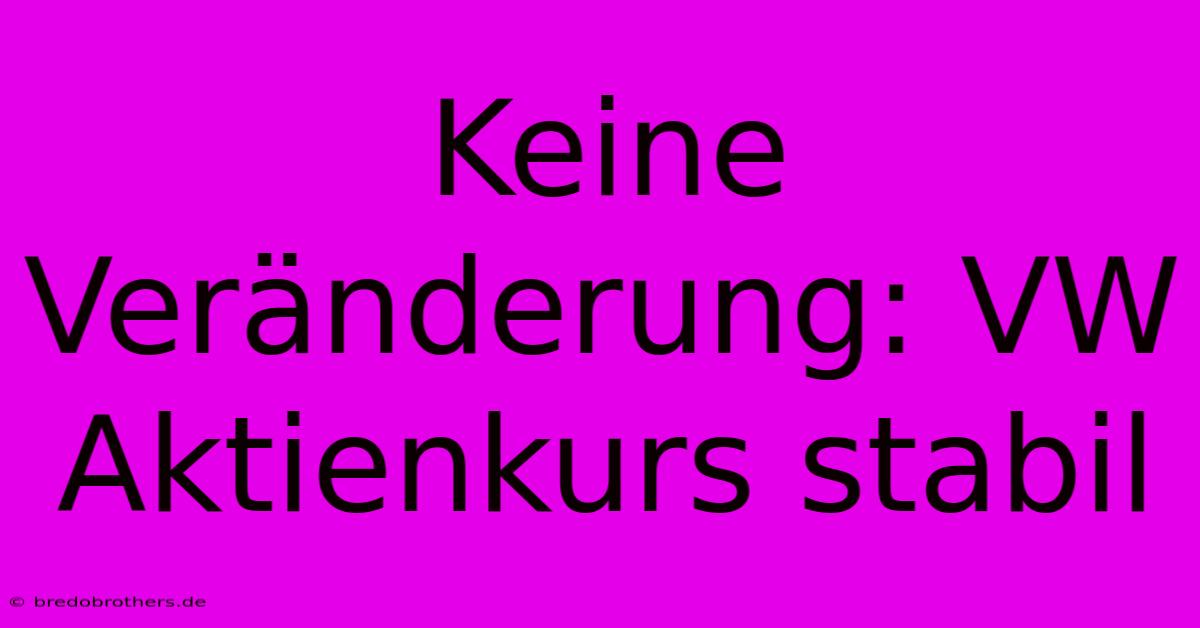 Keine Veränderung: VW Aktienkurs Stabil