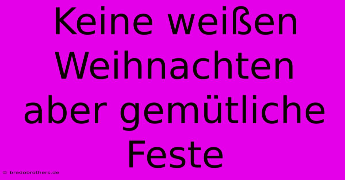 Keine Weißen Weihnachten Aber Gemütliche Feste