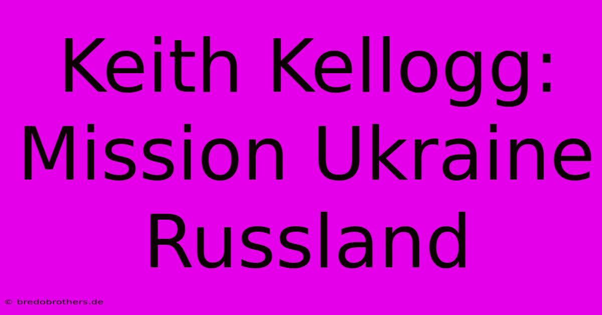 Keith Kellogg:  Mission Ukraine Russland