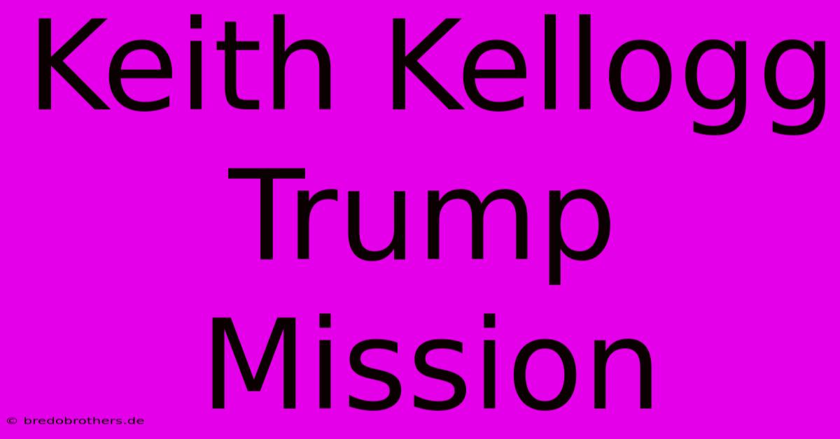 Keith Kellogg Trump Mission