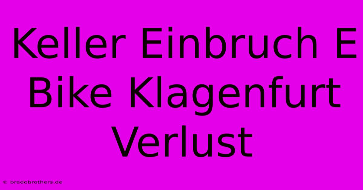 Keller Einbruch E Bike Klagenfurt Verlust