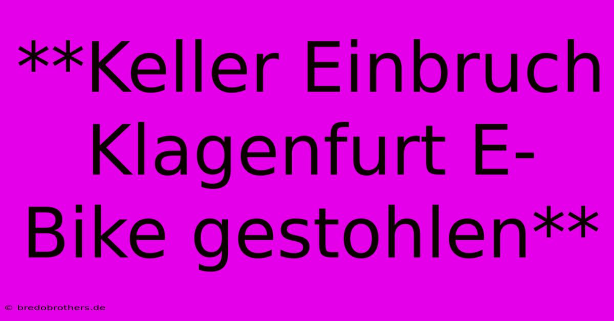 **Keller Einbruch Klagenfurt E-Bike Gestohlen**