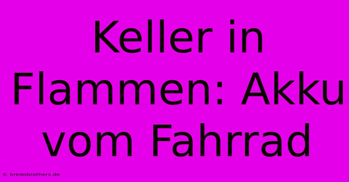 Keller In Flammen: Akku Vom Fahrrad