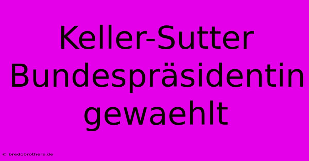 Keller-Sutter Bundespräsidentin Gewaehlt